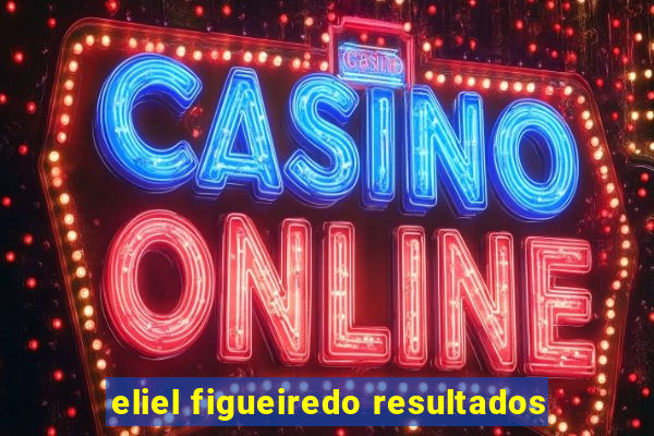 eliel figueiredo resultados